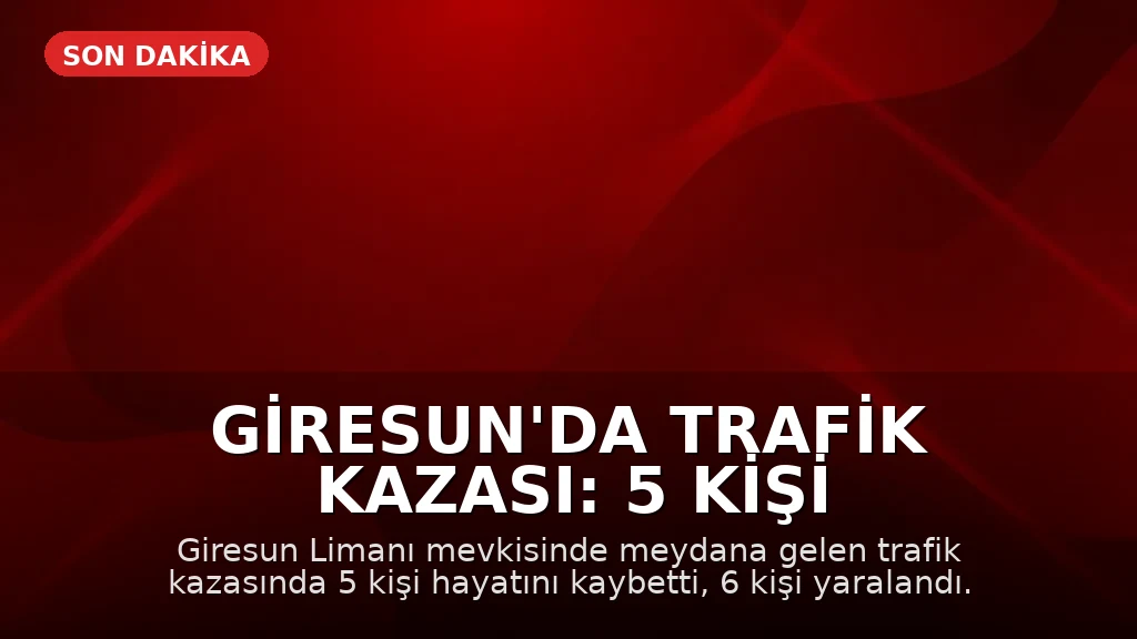 Giresun'da Trafik Kazası: 5 Kişi Hayatını Kaybetti, 6 Yaralı