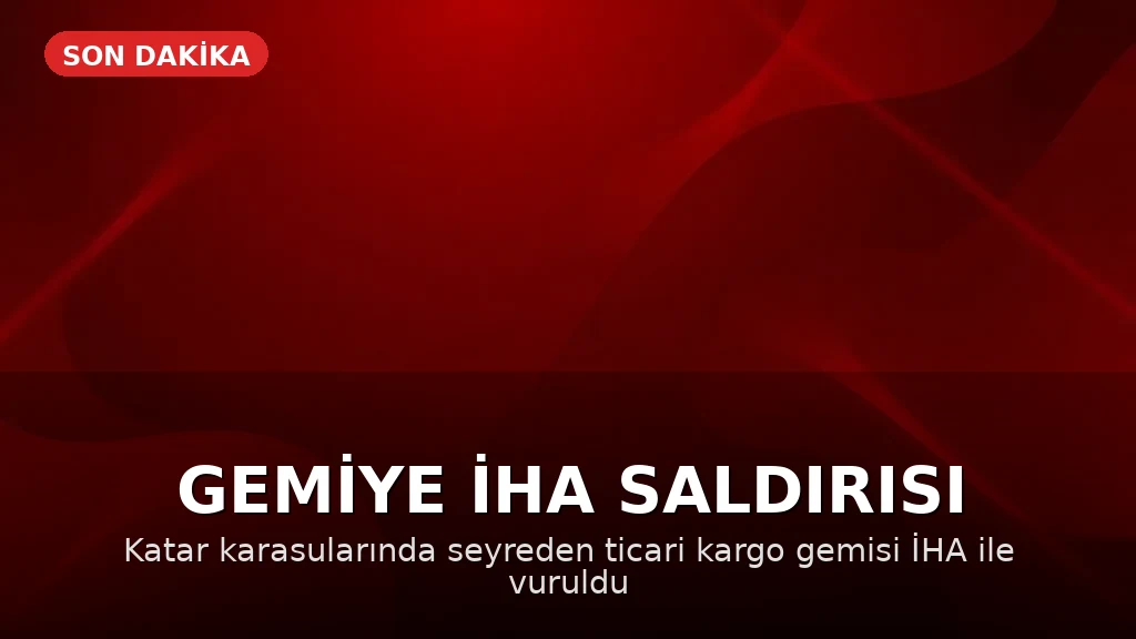 Katar Karasularında Ticari Bir Gemiye İHA Saldırısı Düzenlendi