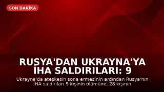 Rusya'dan Ukrayna'ya İHA Saldırıları: 9 Ölü, 28 Yaralı