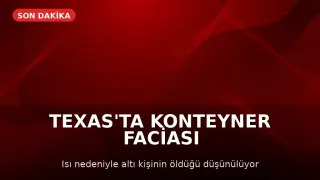 Teksas'ta Kamyon Konteynerinde Altı Kişinin Ölümü Araştırılıyor